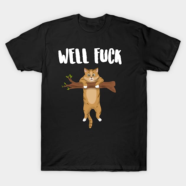 Well Fuck Cat On A Tree T-Shirt by Eugenex